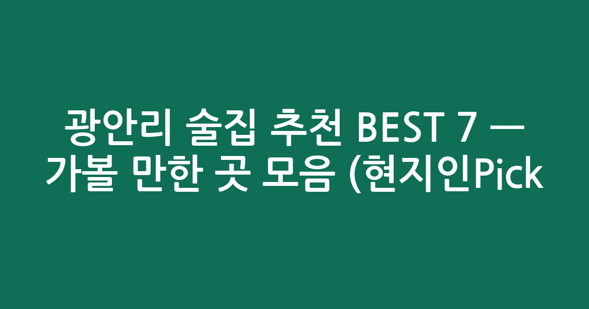 광안리 술집 추천 BEST 7 — 가볼 만한 곳 모음 (현지인Pick!)