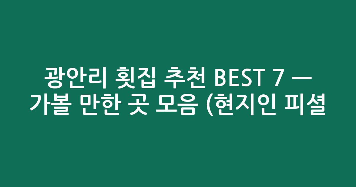 광안리 횟집 추천 BEST 7 — 가볼 만한 곳 모음 (현지인 피셜!)