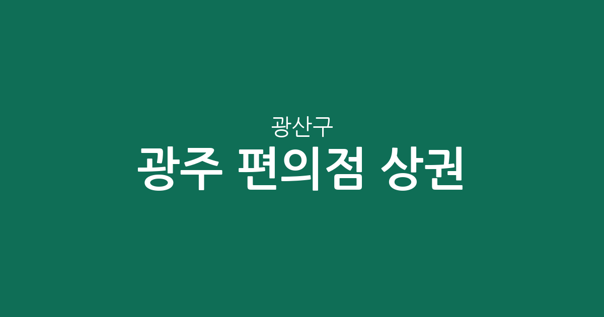 광주 광산구 편의점 상권 분석: 수완동부터 첨단까지 분포 현황 정리
