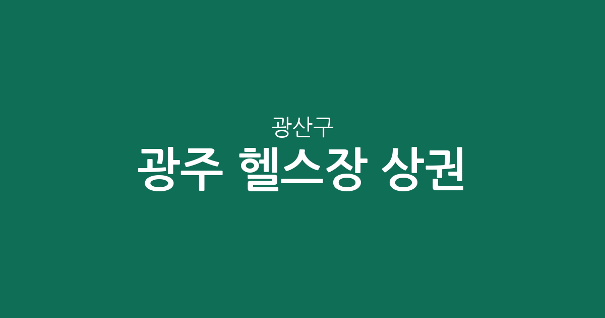 광주 광산구 헬스장 상권 분석: 수완·첨단·신창동 등 주요 밀집 지역 분포 현황