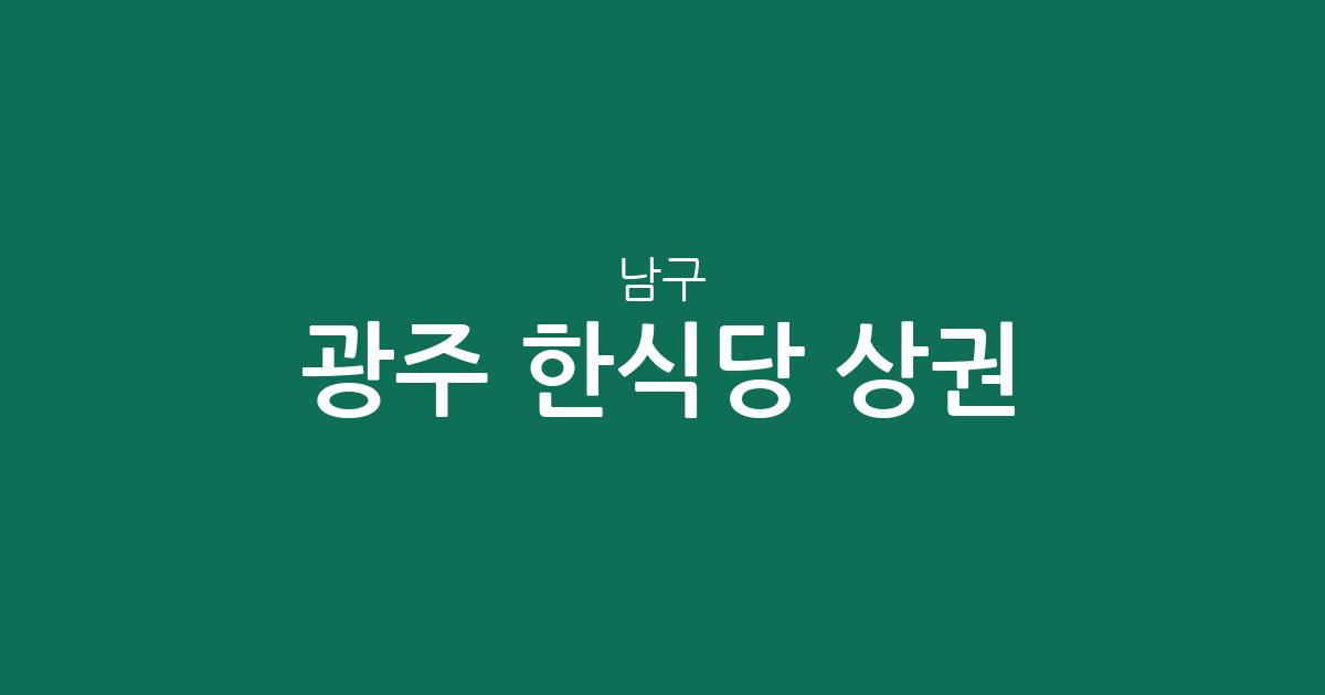 광주 남구 한식당 상권 분석: 봉선동부터 진월동까지 밀집 지역 정보