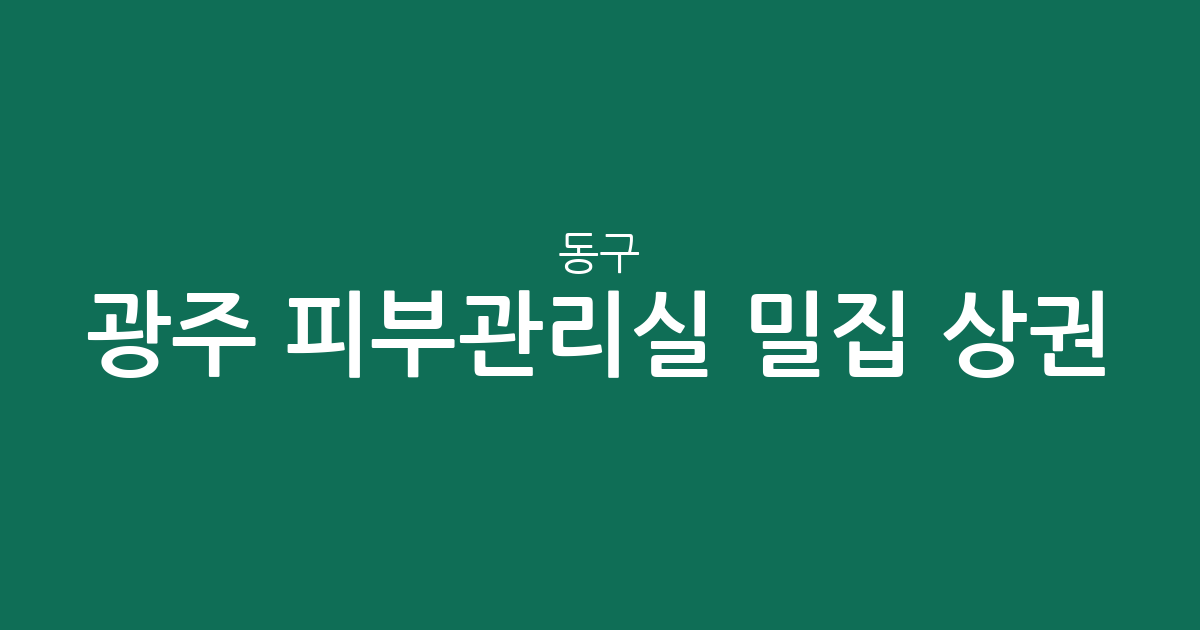 광주 동구 피부관리실 밀집 상권 분석: 충장동부터 계림2동까지 한눈에 알아보기