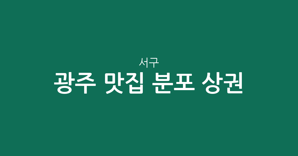 광주 서구 맛집 분포 상권 분석: 치평동부터 풍암동까지 인기 맛집 탐방 가이드