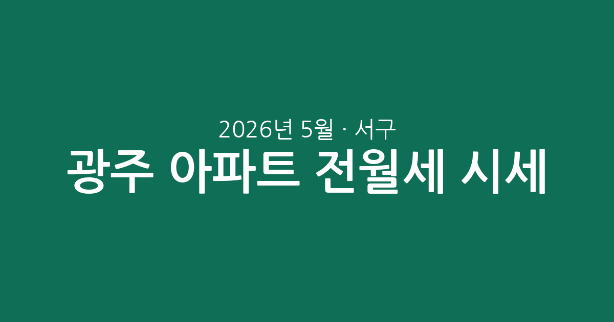 광주 서구 2026년 5월 아파트 전월세 시세 총정리: 전세, 월세 거래 현황과 주요 단지 분석