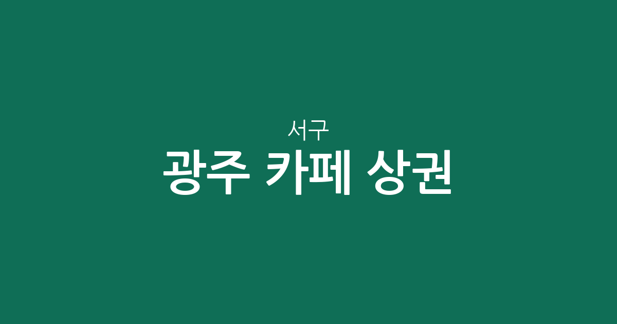 광주 서구 카페 상권 분석: 치평동부터 풍암동까지 밀집도 높은 동네는 어디?