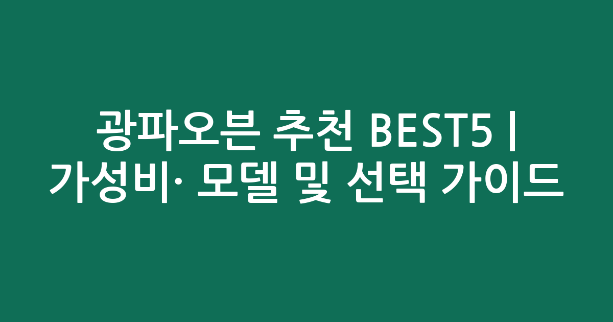 광파오븐 추천 BEST5 | 가성비·인기 모델 비교 및 선택 가이드