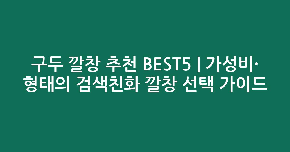구두 깔창 추천 BEST5 | 가성비·인기 비교 형태의 검색친화 깔창 선택 가이드