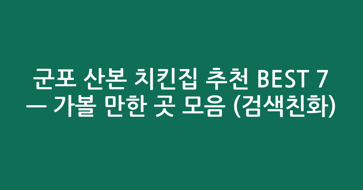 군포 산본 치킨집 추천 BEST 7 — 가볼 만한 곳 모음 (검색친화)