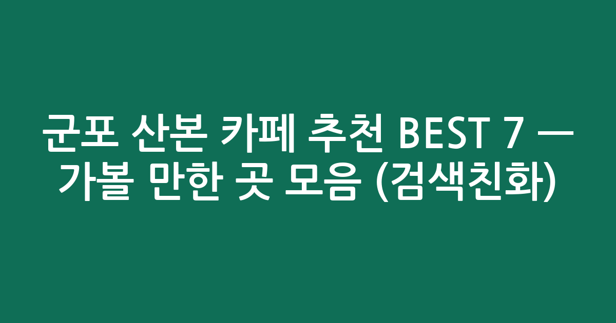 군포 산본 카페 추천 BEST 7 — 가볼 만한 곳 모음 (검색친화)