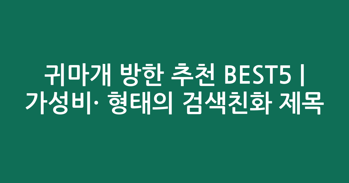 귀마개 방한 추천 BEST5 | 가성비·인기 비교 형태의 검색친화 제목