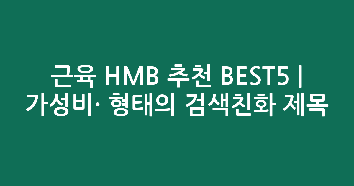 근육 HMB 추천 BEST5 | 가성비·인기 비교 형태의 검색친화 제목