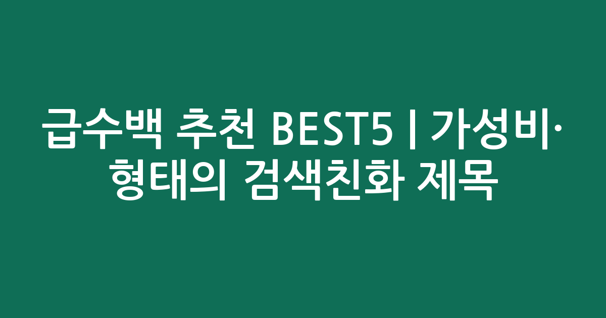 급수백 추천 BEST5 | 가성비·인기 비교 형태의 검색친화 제목