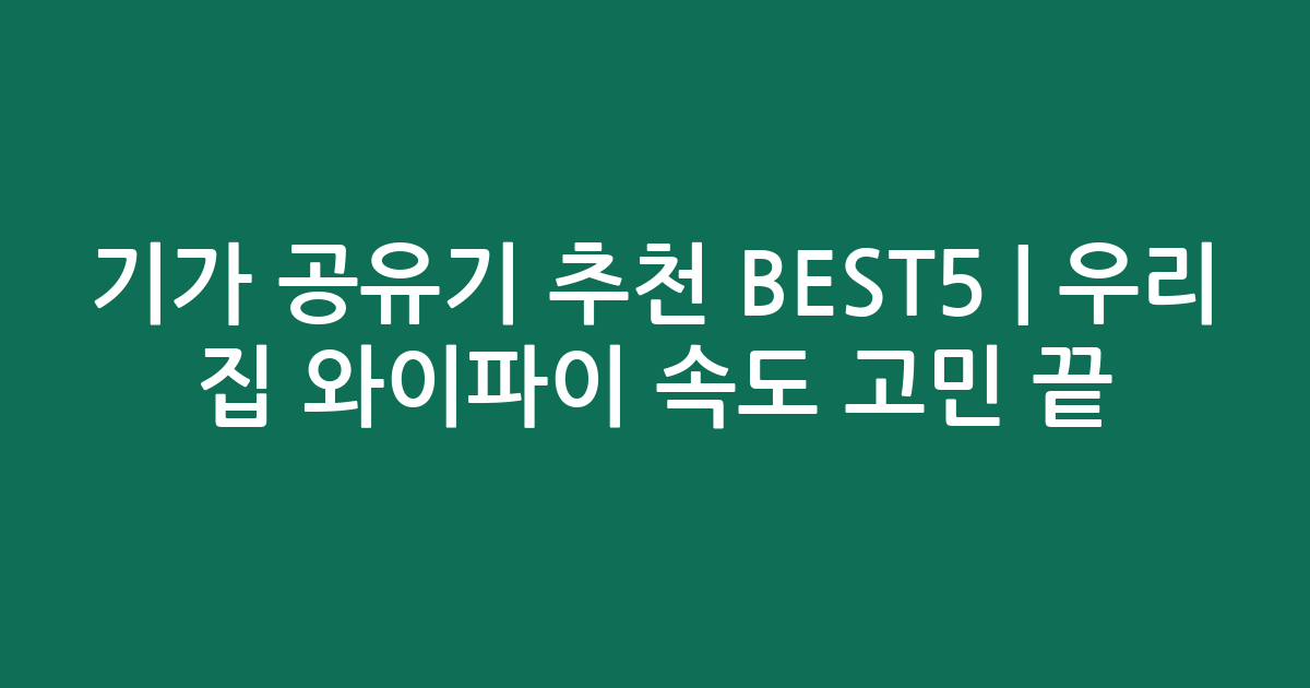 기가 공유기 추천 BEST5 | 우리 집 와이파이 속도 고민 끝!
