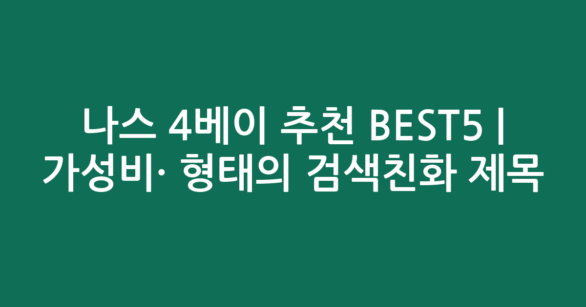 나스 4베이 추천 BEST5 | 가성비·인기 비교 형태의 검색친화 제목
