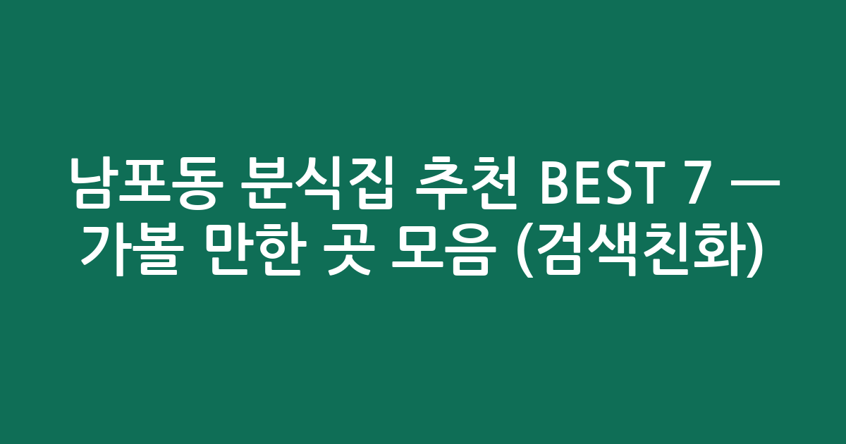 남포동 분식집 추천 BEST 7 — 가볼 만한 곳 모음 (검색친화)