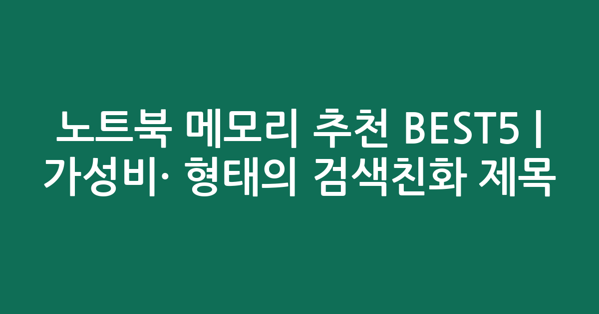 노트북 메모리 추천 BEST5 | 가성비·인기 비교 형태의 검색친화 제목