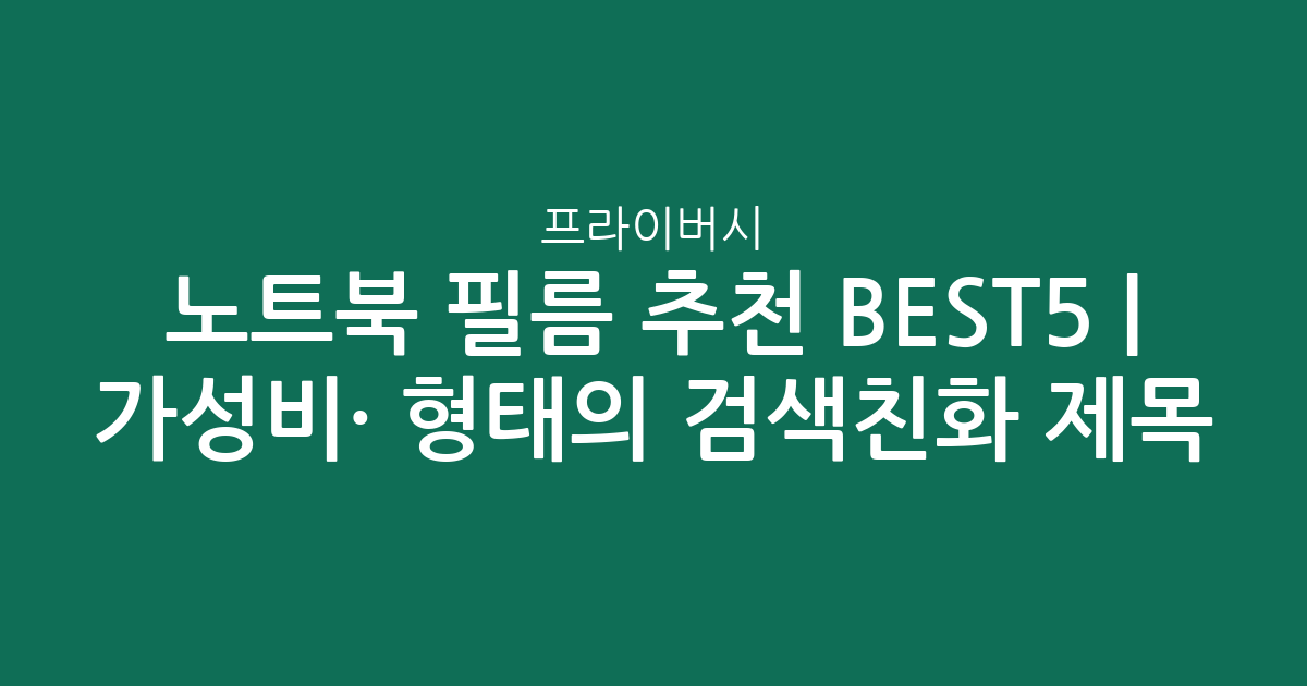 노트북 프라이버시 필름 추천 BEST5 | 가성비·인기 비교 형태의 검색친화 제목