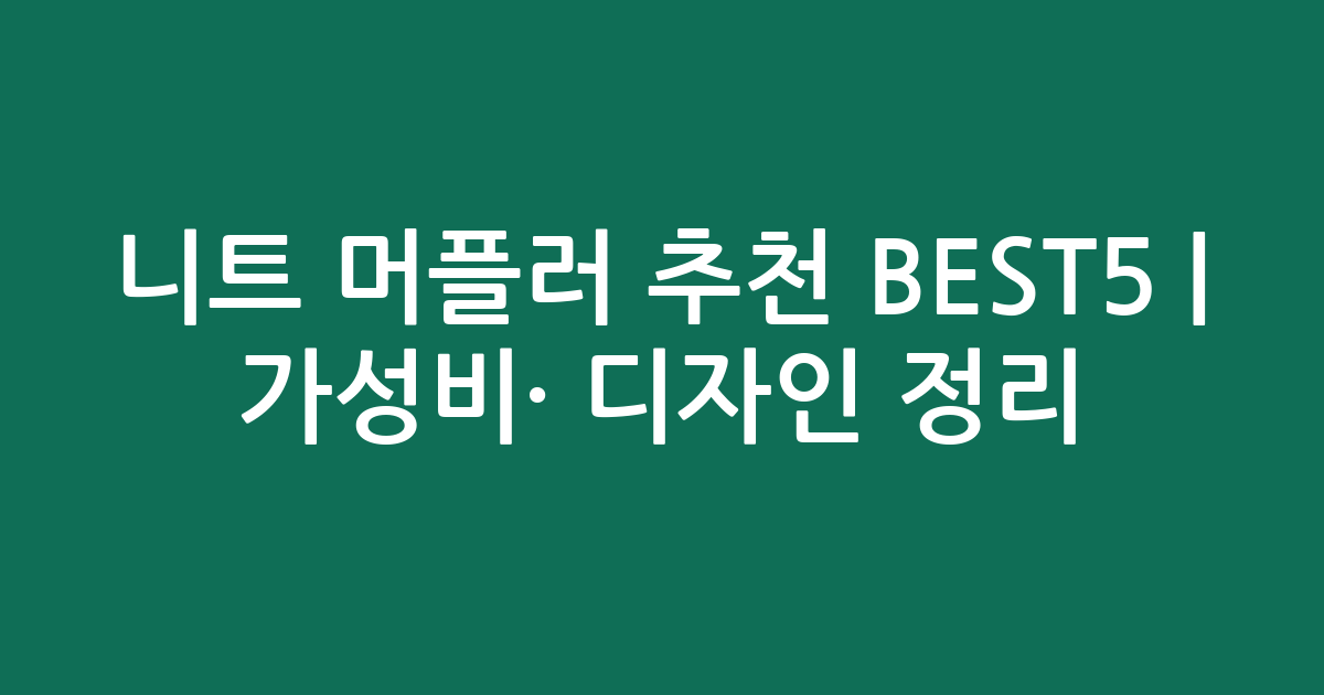 니트 머플러 추천 BEST5 | 가성비·인기 디자인 비교 정리