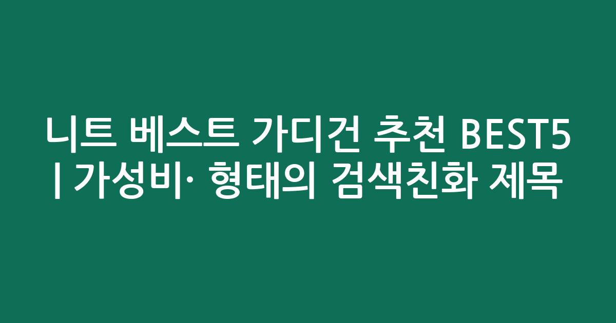 니트 베스트 가디건 추천 BEST5 | 가성비·인기 비교 형태의 검색친화 제목