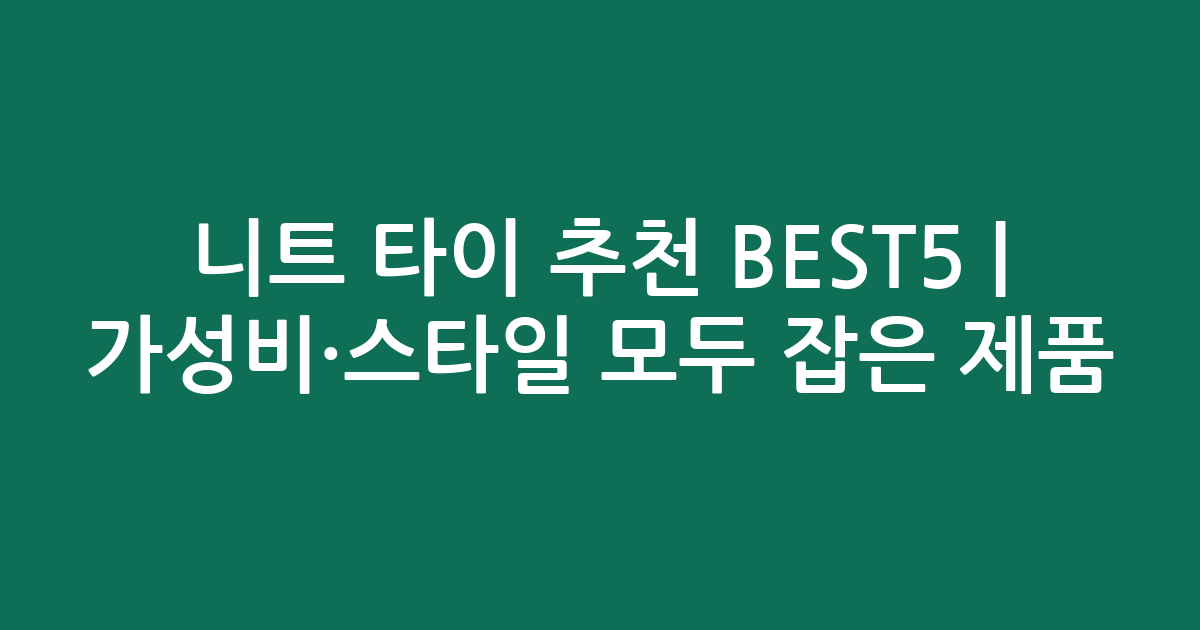 니트 타이 추천 BEST5 | 가성비·스타일 모두 잡은 인기 제품 비교