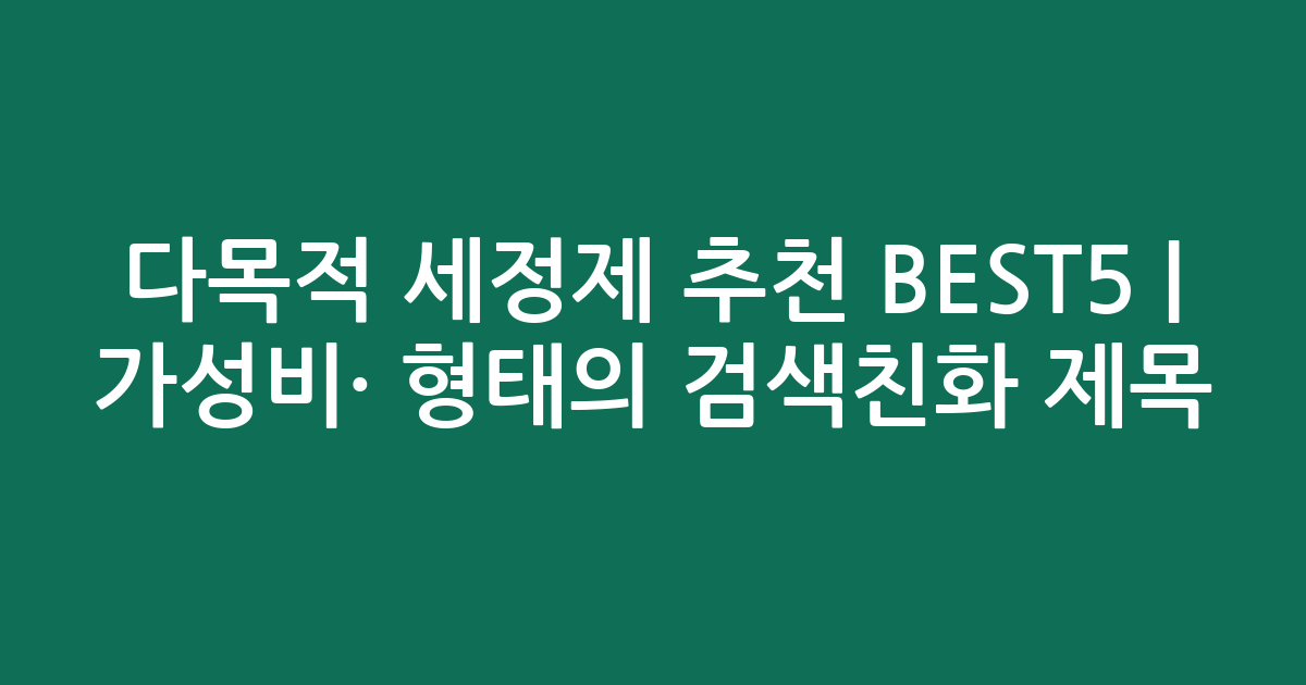 다목적 세정제 추천 BEST5 | 가성비·인기 비교 형태의 검색친화 제목