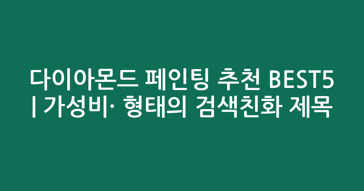 다이아몬드 페인팅 추천 BEST5 | 가성비·인기 비교 형태의 검색친화 제목