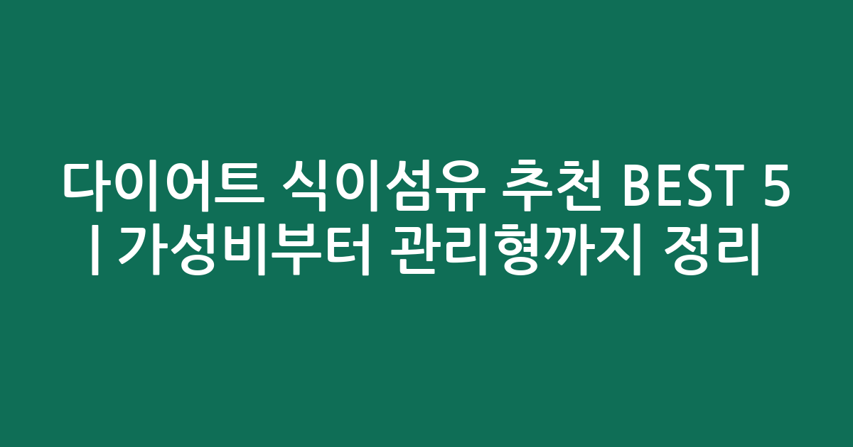다이어트 식이섬유 추천 BEST 5 | 가성비부터 관리형까지 비교 정리