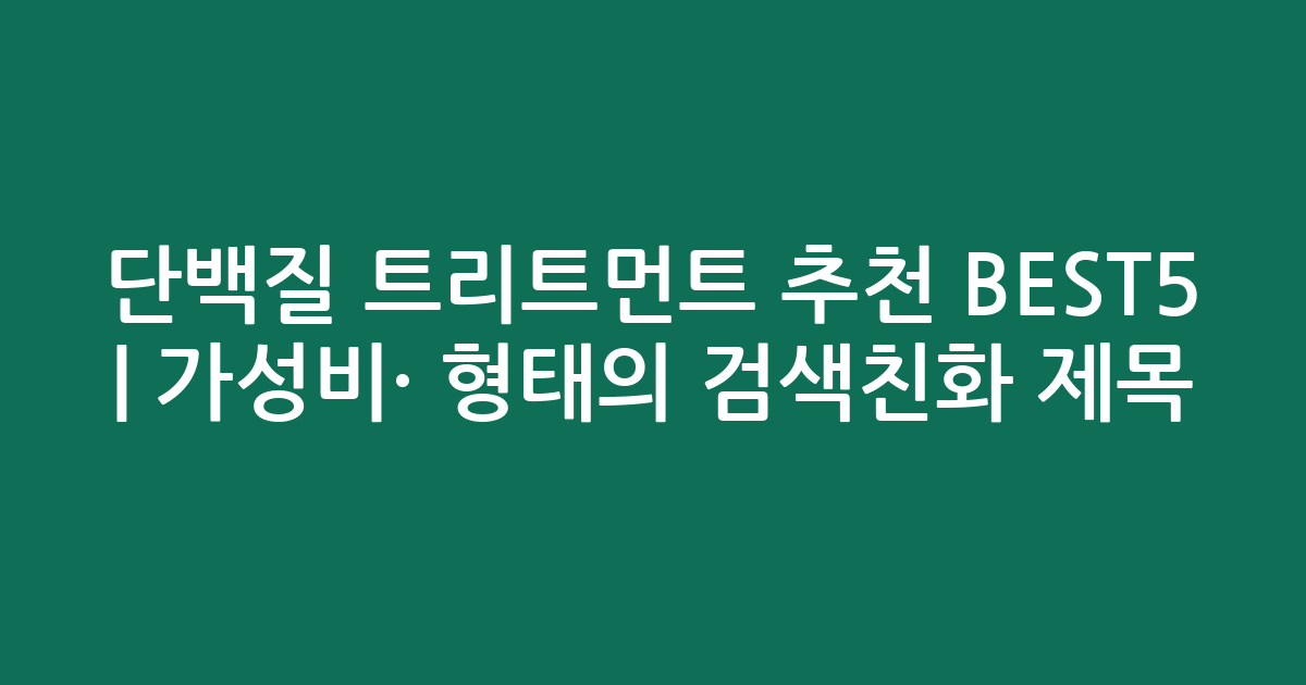 단백질 트리트먼트 추천 BEST5 | 가성비·인기 비교 형태의 검색친화 제목