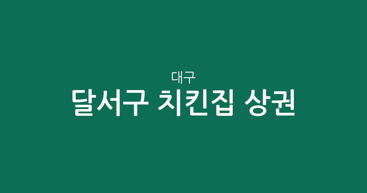 대구 달서구 치킨집 상권 분석: 진천동·용산동 등 밀집 지역 동네 정보