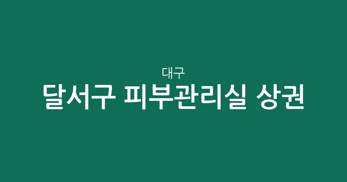 대구 달서구 피부관리실 상권 분석: 감삼동부터 상인동까지 밀집 지역 정보