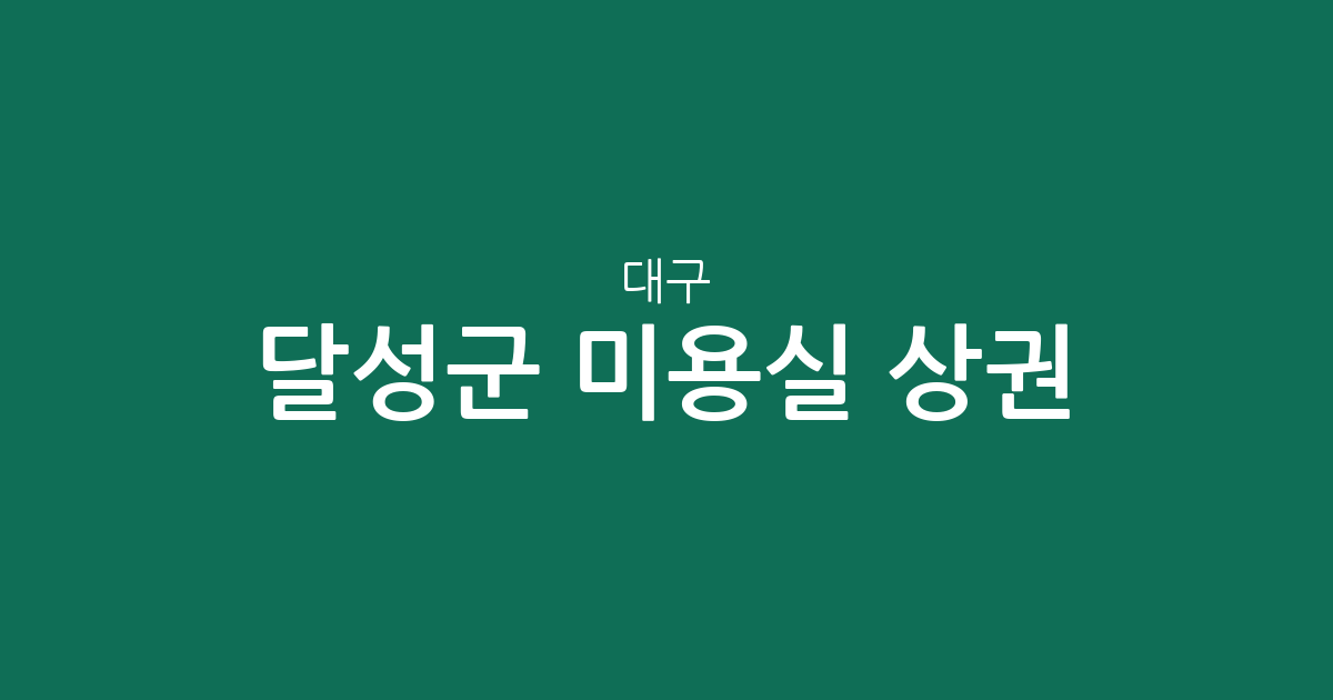 대구 달성군 미용실 상권 분석: 다사읍부터 화원읍까지 동별 분포 현황