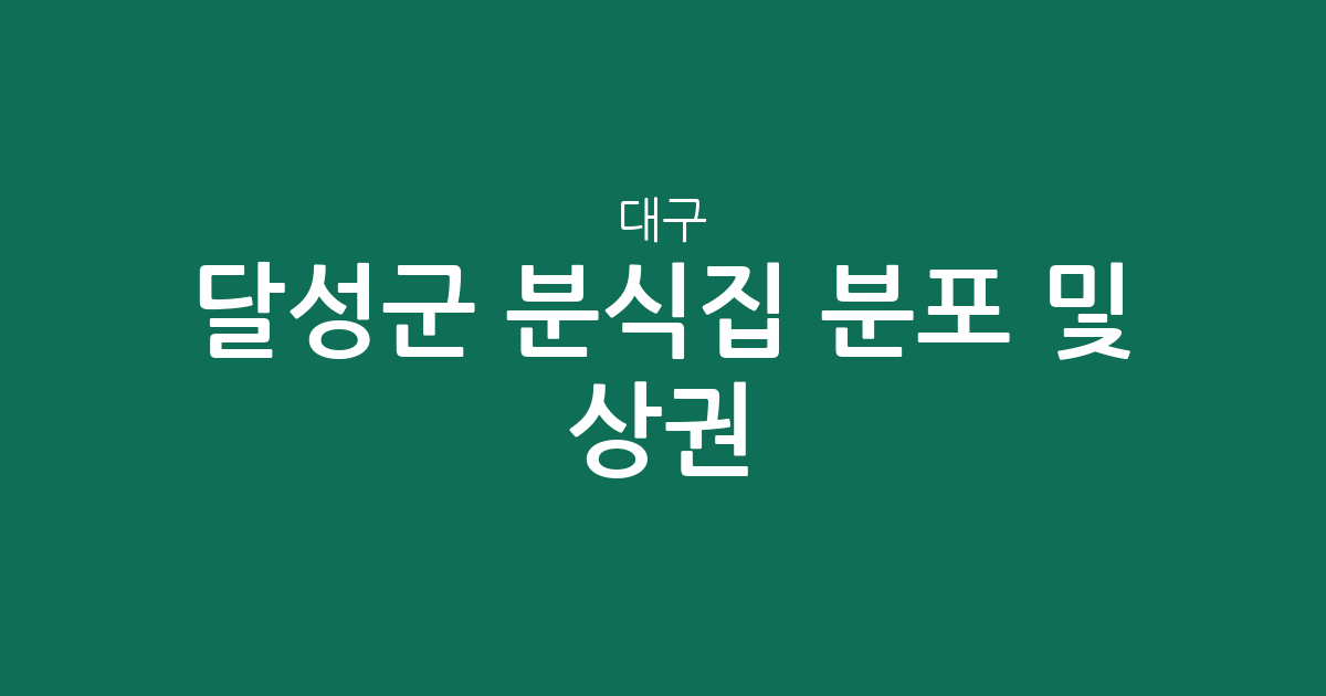 대구 달성군 분식집 분포 및 상권 분석: 다사읍·현풍읍·유가읍 밀집도 높은 이유