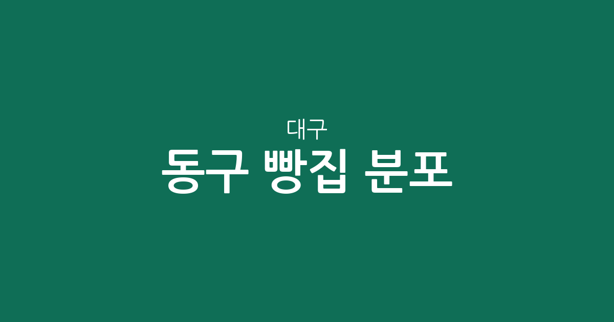 대구 동구 빵집 분포 분석: 신암4동부터 안심까지 베이커리 상권 밀집도 확인