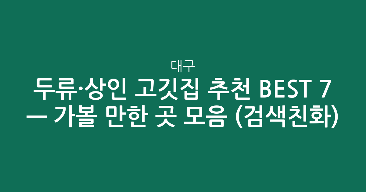 대구 두류·상인 고깃집 추천 BEST 7 — 가볼 만한 곳 모음 (검색친화)