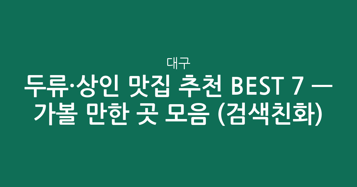 대구 두류·상인 맛집 추천 BEST 7 — 가볼 만한 곳 모음 (검색친화)