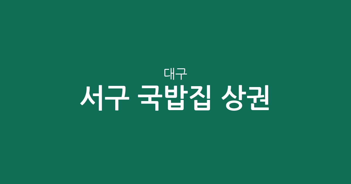 대구 서구 국밥집 상권 분석: 비산동부터 평리동까지 밀집 지역 정보