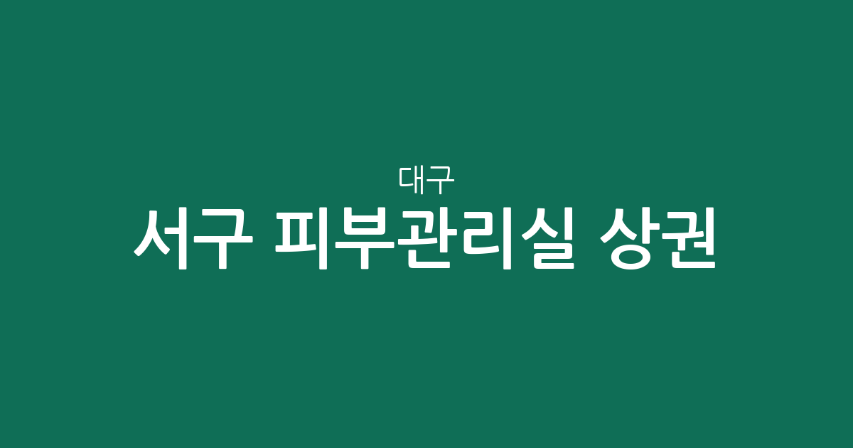 대구 서구 피부관리실 상권 분석: 내당4동 등 동네별 에스테틱 분포 현황