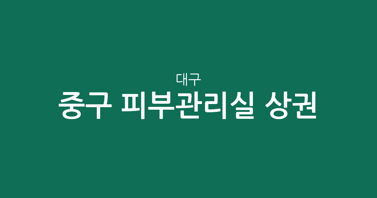 대구 중구 피부관리실 상권 분석: 성내동부터 대봉동까지 밀집 지역 정보