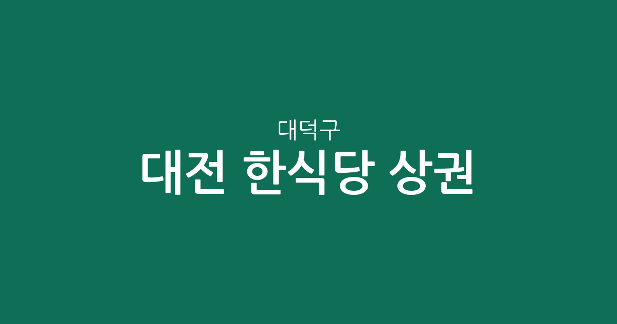 대전 대덕구 한식당 상권 분석: 중리동부터 신탄진동까지 밀집 지역 정보