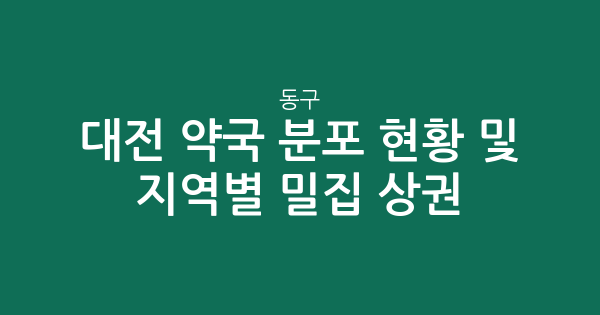 대전 동구 약국 분포 현황 및 지역별 밀집 상권 분석
