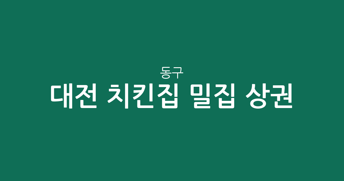 대전 동구 치킨집 밀집 상권 분석: 용운동부터 가양동까지 동네별 현황