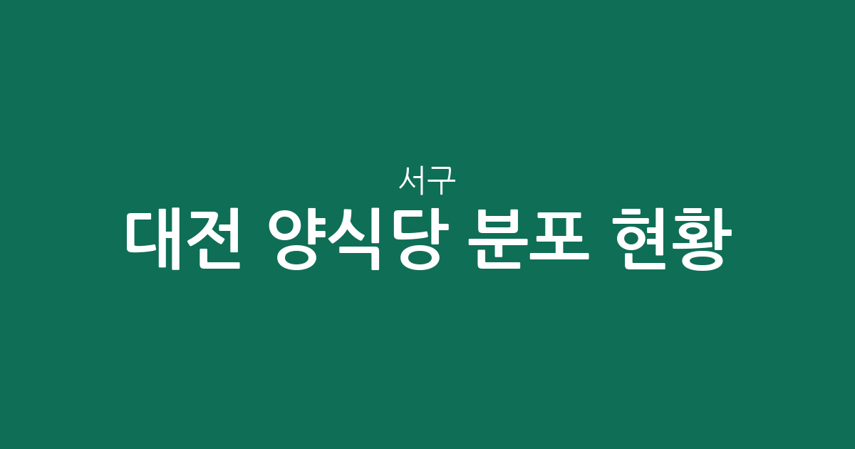 대전 서구 양식당 분포 현황: 둔산2동부터 도안동까지 지역별 상권 분석