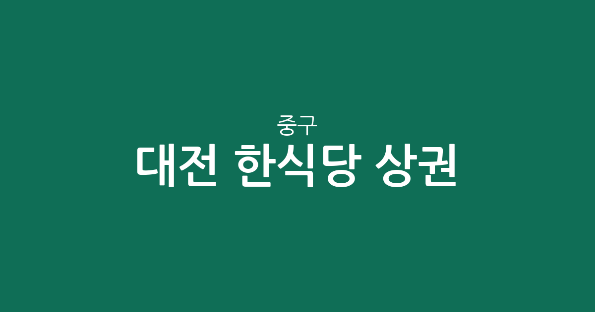 대전 중구 한식당 상권 분석: 산성동부터 대흥동까지 밀집 지역 한눈에 보기