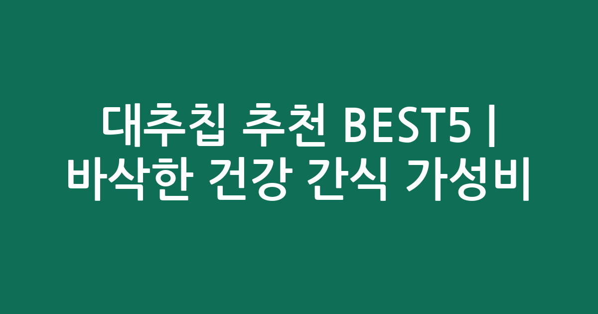 대추칩 추천 BEST5 | 바삭한 건강 간식 가성비 비교