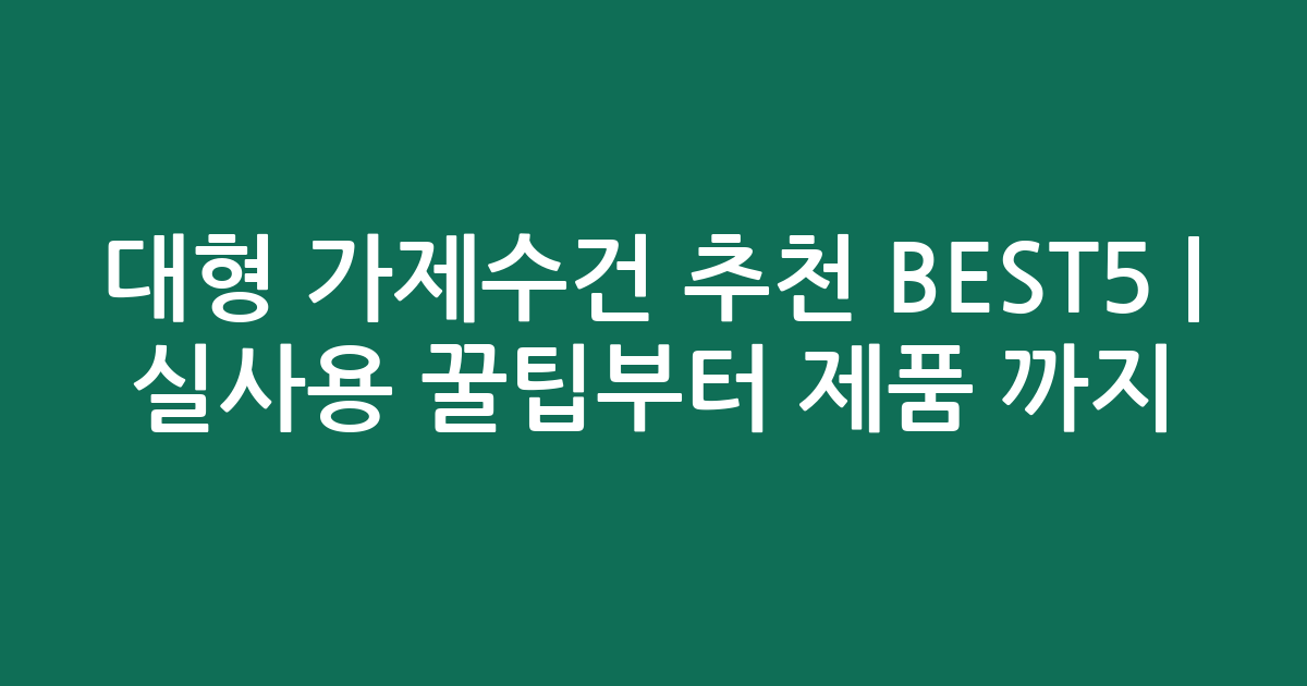 대형 가제수건 추천 BEST5 | 실사용 꿀팁부터 인기 제품 비교까지