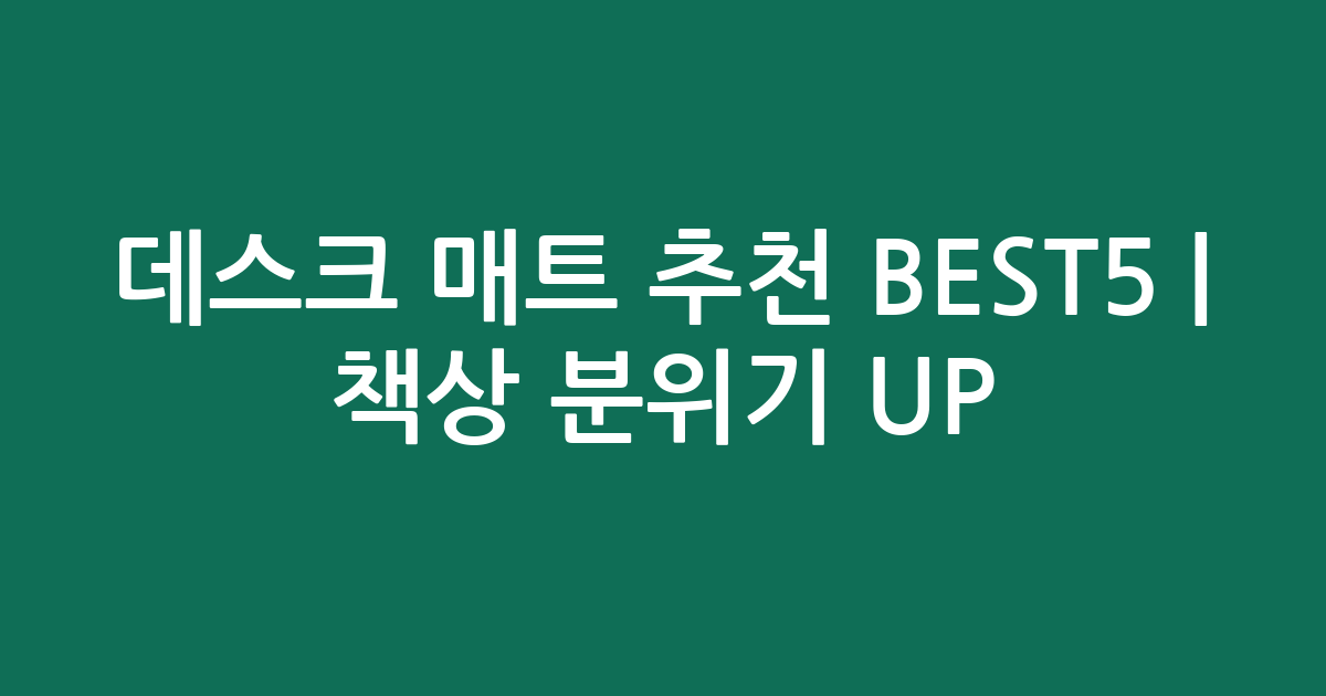 데스크 매트 추천 BEST5 | 책상 분위기 UP! 후기 좋은 가성비·인기템 비교