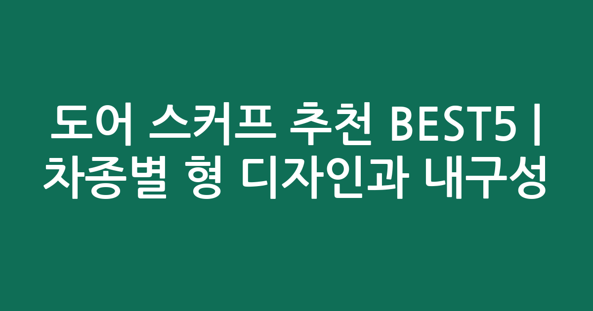 도어 스커프 추천 BEST5 | 차종별 맞춤형 디자인과 내구성 비교