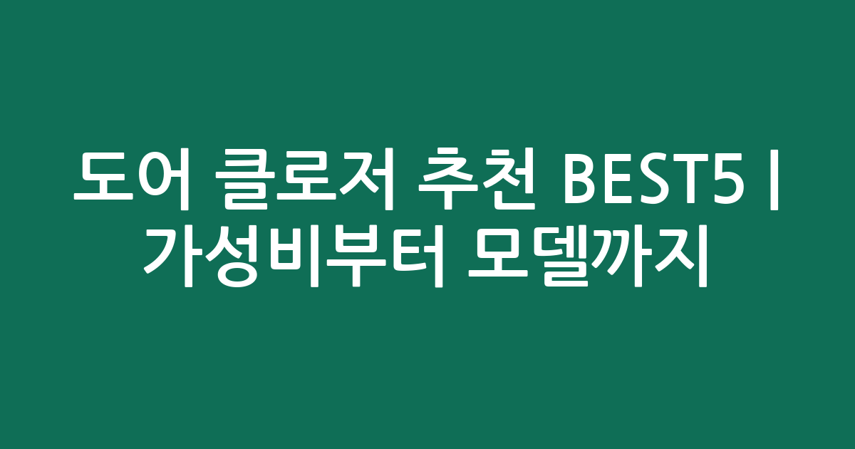 도어 클로저 추천 BEST5 | 가성비부터 인기 모델까지 비교