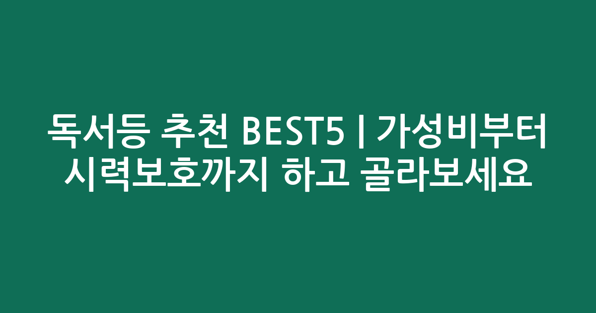 독서등 추천 BEST5 | 가성비부터 시력보호까지 비교하고 골라보세요
