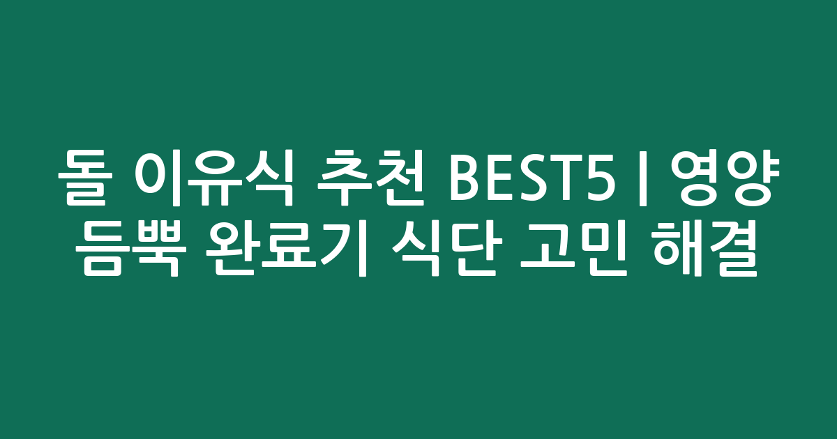 돌 이유식 추천 BEST5 | 영양 듬뿍 완료기 식단 고민 해결